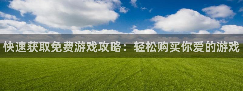 鼎点娱乐登陆测速：快速获取免费游戏攻略：轻松购买你爱的游戏