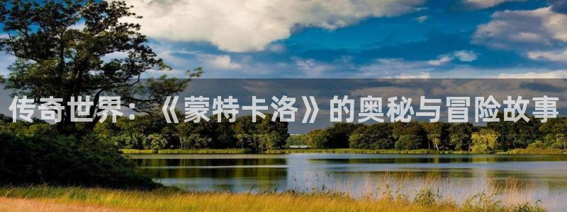 鼎点娱乐咨询：传奇世界：《蒙特卡洛》的奥秘与冒险故事