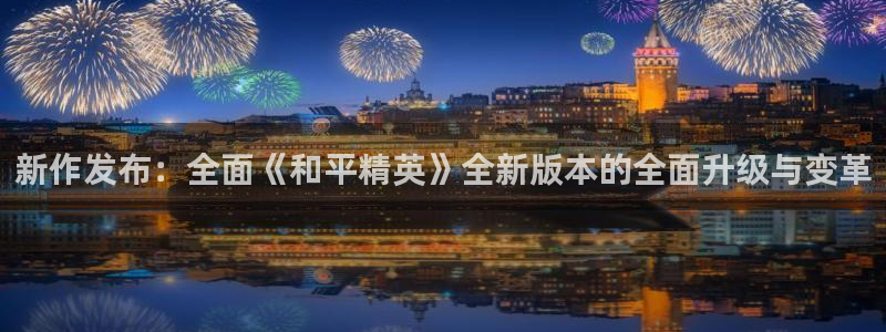 鼎点娱乐2登录：新作发布：全面《和平精英》全新版本的全面升级