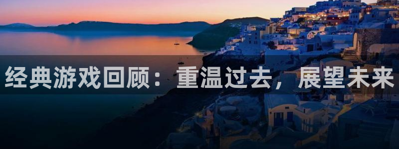 鼎点娱乐集团：经典游戏回顾：重温过去，展望未来